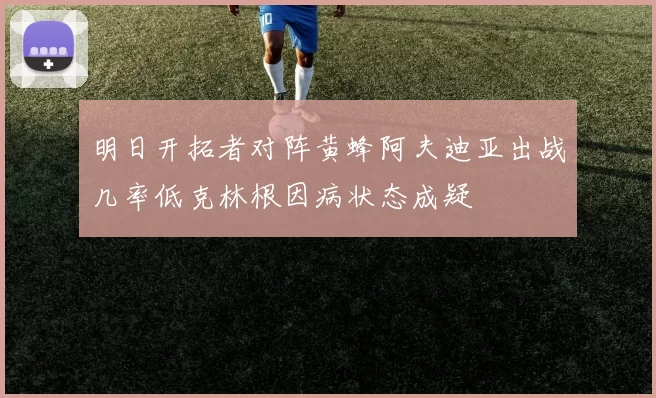 明日开拓者对阵黄蜂阿夫迪亚出战几率低克林根因病状态成疑